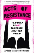 Image of Acts of Resistance : The Power of Art to Create a Better World
