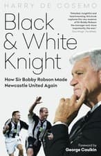 Image of Black and White Knight: How Sir Bobby Robson Made Newcastle United Again by Har