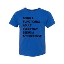 Image of Being a Functional Adult Every Day Seems a Bit Excessive Tee