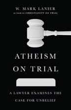 Image of Atheism on Trial: A Lawyer Examines the Case for Unbelief by W Mark Lanier: New