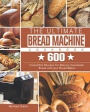Image of The Ultimate Bread Machine Cookbook: 600 Irresistible Recipes for Making Homema