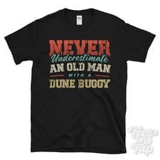 Image of NEVER UNDERESTIMATE AN OLD MAN WITH A DUNE BUGGY FUNNY T-SHIRT