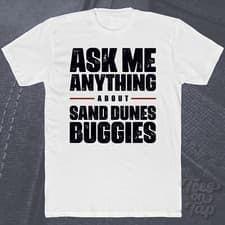 Image of ASK ME ANYTHING ABOUT SAND DUNES BUGGIES T-SHIRT off-road vehicles dune custom
