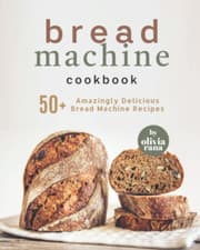 Image of Bread Machine Cookbook: 50+ Amazingly Delicious Bread Machine Recipes the New