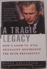 Image of A Tragic Legacy By Glenn Greenwald 2007 HC w DJ 1st Edition NEW George W. Bush