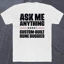 Image of ASK ME ANYTHING ABOUT CUSTOM-BUILT DUNE BUGGIES T-SHIRT off-roading cars driving