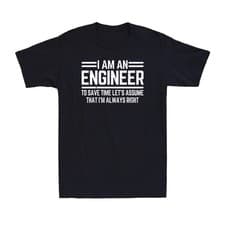 Image of I Am An Engineer To Save Time I'm Always Right Funny T Shirt Unisex