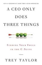 Image of A CEO Only Does Three Things: Finding Your Focus in the C-Suite Trey Taylor