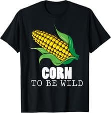 Image of Corn To Be Wild Shirt Funny Sweet Corns Humor T-Shirt