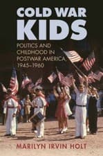 Image of Cold War Kids: Politics and Childhood in Postwar America, 1945-1960 by Holt: New