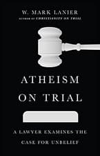 Image of ATHEISM ON TRIAL: A LAWYER EXAMINES THE CASE FOR UNBELIEF By W. Mark Lanier NEW