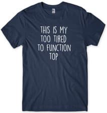 Image of This Is My Too Tired To Function Top Funny Mens Unisex T-Shirt