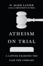 Image of Atheism on Trial: A Lawyer Examines the Case for Unbelief by W. Mark Lanier