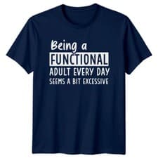 Image of Being A Functional Adult Everyday Seems Excessive Sarcastic T-Shirt