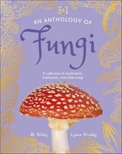 Image of An Anthology of Fungi: A Collection of 100 Mushrooms Toadstools and Other Fungi