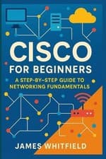 Image of Cisco for Beginners: A Step-by-Step Guide to Networking Fundamentals by James Wh