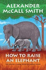 Image of HOW TO RAISE AN ELEPHANT: NO. 1 LADIES' DETECTIVE AGENCY By Mccall Alexander