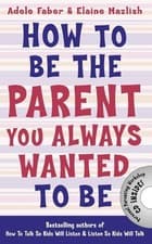 Image of How to Be the Parent You Always Wanted to Be - 9781848124059