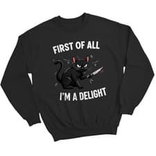 Image of First Of All I'M A Delight Funny Sarcastic Cat Unisex Sweatshirts