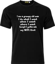 Image of GRUMPY OLD MAN I DO WHAT I WANT EXCEPT I GOT TO ASK MY WIFE FIRST GIFT T SHIRT