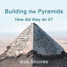 Image of Building the Pyramids: How Did They Do It? - NEW Bob Moores 2019