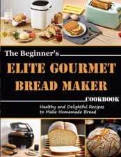 Image of The Beginner'S Elite Gourmet Bread Maker Cookbook: Healthy and Delightful Recipe