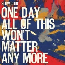 Image of SLOW CLUB ONE DAY ALL OF THIS WON'T MATTER ANY MORE "LP] NEW LP