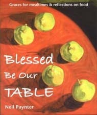 Image of Blessed be Our Table: Graces for Mealtimes and Reflections on Food by Paynter