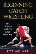 Image of 			Catch Wrestling: The Ultimate Guide To Beginning Catch Wrestling. McCall<|		