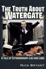 Image of Truth about Watergate : A Tale of Extraordinary Lies and Liars by Nick Bryant...