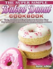 Image of The Super Simple Baked Donut Cookbook: Tasty, Healthy and Easy Recipes to to Sw