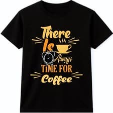 Image of There Is Always Time For Coffee T Shirt Funny Coffee Lover Caffeine Quote Tee