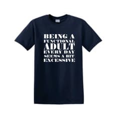 Image of Being A Functional Adult Everyday Seems A Little Excessive Funny Adult T-Shirt