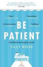 Image of Be Patient: Life behind the hospital curtain by Tilly Rose