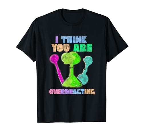 Image of I Think You Are Overreacting Funny Nerdy Chemistry Teacher T-Shirt
