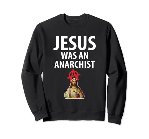 Image of 'Jesus Was An Anarchist' Christian Anarchy Easter Gospel Sweatshirt