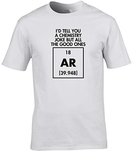 Image of Hippowarehouse I'd Tell You a Chemistry Joke but All The Good Ones AR Unisex Short Sleeve t-Shirt (Specific Size Guide in Description) White