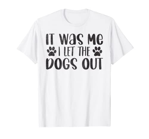Image of It Was Me I Let The Dogs Out T-Shirt - Funny Dog Dad Shirt T-Shirt