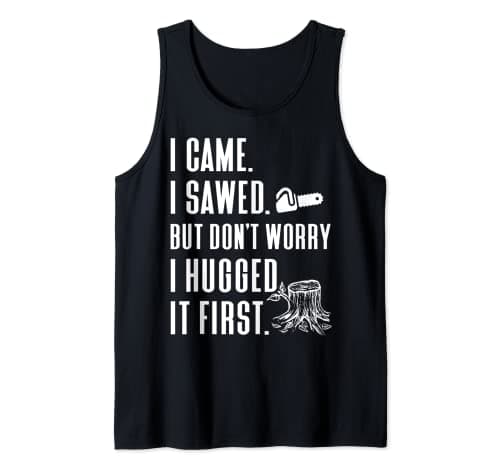 Image of I Came I Sawed I Hugged it First Chainsaw Lumberjack Logger Tank Top