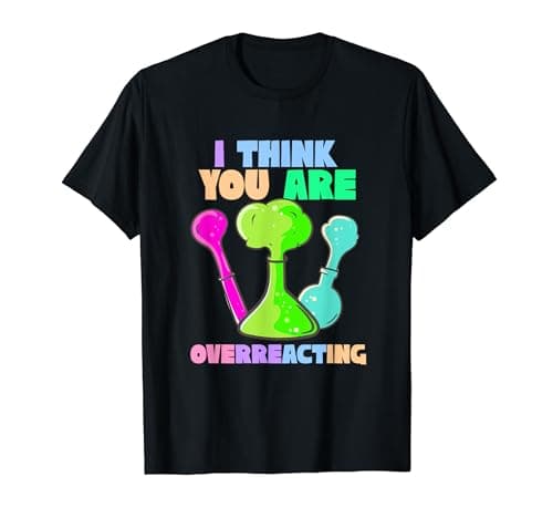 Image of I Think You Are Overreacting Funny Nerdy Chemistry Teacher T-Shirt