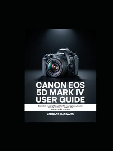 Image of CANON EOS 5D MARK IV USER GUIDE: Essential Camera Manual for Photographers ,Master 30.4MP Sensor, 4K Video, and Professional Controls