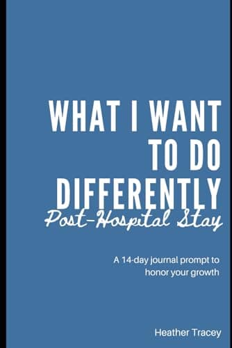 Image of What I Want To Do Differently - Post-Hospital Stay - A 14-day journal prompt to honor your growth: The most organized, effective way to ensure you ... hospital visit to your life going forward.