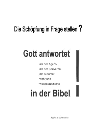 Image of Die Schöpfung in Frage stellen?: Gott antwortet als der Agens, als der Souverän, mit Autorität, wahr, widerspruchsfrei in der Bibel. (German Edition)