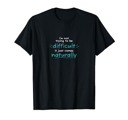 Image of I'm not trying to be difficult Funny quotes for women T-Shirt