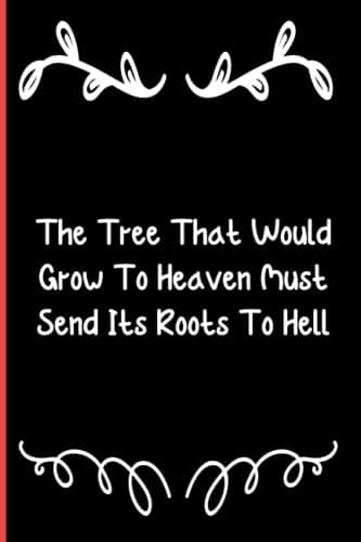 Image of The Tree That Would Grow To Heaven Must Send Its Roots To Hell: Notebook Journal Lined, 6x9 Inches, 110