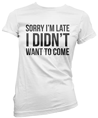 Image of HotScamp Sorry I'm Late I Didn't Want to Come - Womens T-Shirt - Funny Lazy Antisocial 16 White