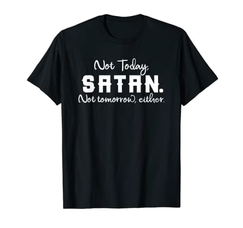 Image of Not today, Satan. Not tomorrow, either. T-Shirt