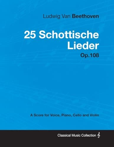 Image of Ludwig Van Beethoven - 25 Schottische Lieder - Op. 108 - A Score for Voice, Piano, Cello and Violin: With a Biography by Joseph Otten