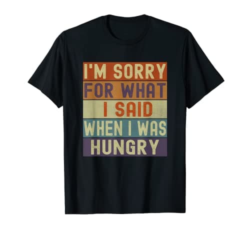 Image of Funny Im Sorry For What I Said When I Was Hungry Retro T-Shirt