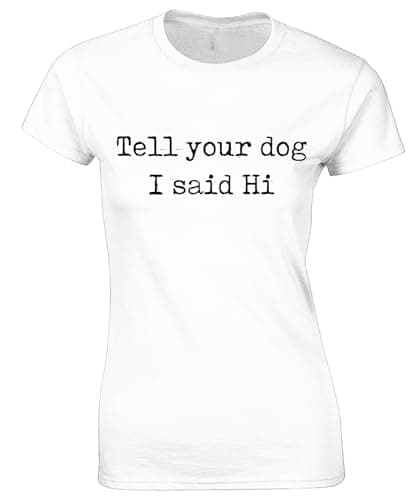 Image of Crown Designs Tell Your Dog I Said Hi Cool Premium Quality Fitted T-Shirt Top for Women and Teens - White / 8-10